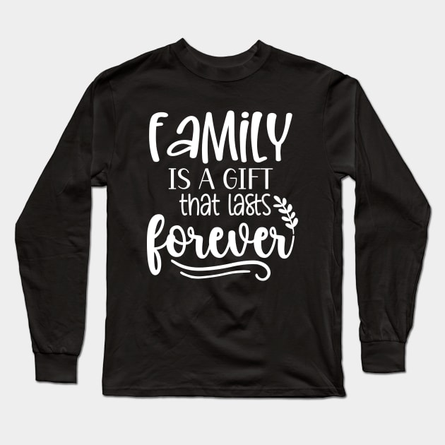 Family Is A Gift That Lasts Forever Long Sleeve T-Shirt by Astramaze